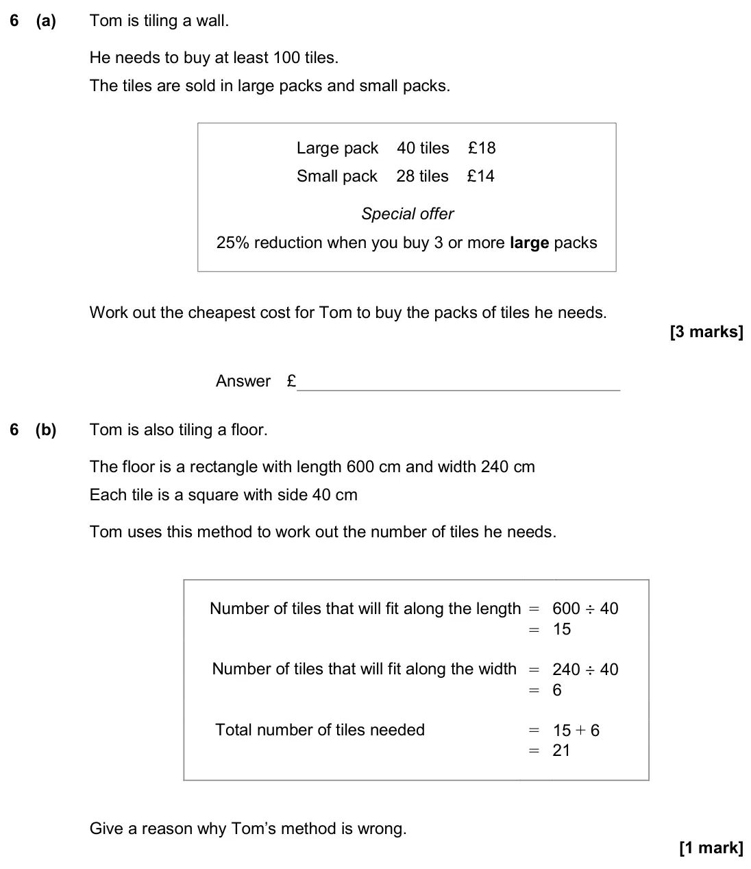 November 2019 Paper 3H, question 6: (a) Tom is tiling a wall. He needs to buy at least 100 tiles. The tiles are sold in large packs and small packs. Work out the cheapest cost for Tom to buy the p