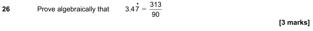 November 2020 Paper 3H, question 26: Prove algebraically that . 3 47 • = 90 313