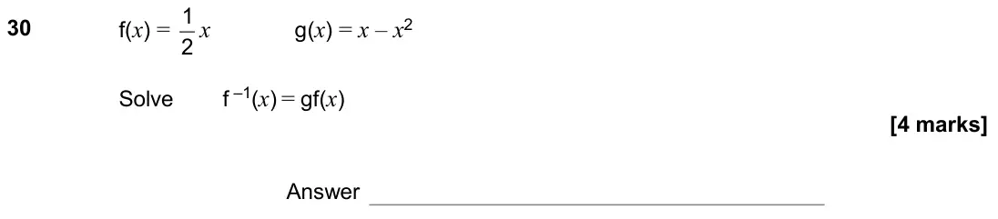 November 2020 Paper 3H, question 30: f(x) = 2 1 x g(x) = x – x2 Solve f –1(x) = gf(x) Answer