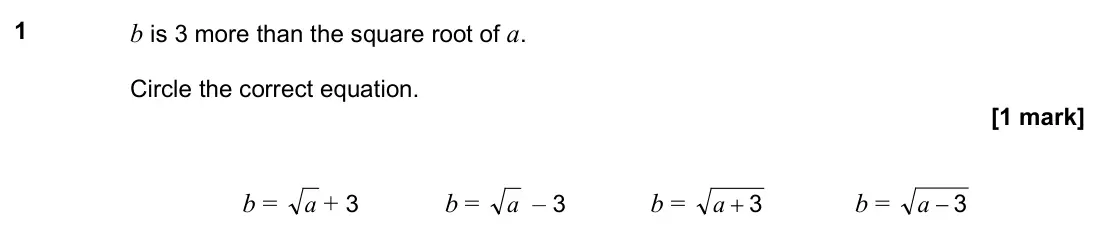 November 2021 Paper 3H, question 1: b is 3 more than the square root of a. Circle the correct equation. b = a + 3 b = a – 3 b = 3 + a b = 3 − a