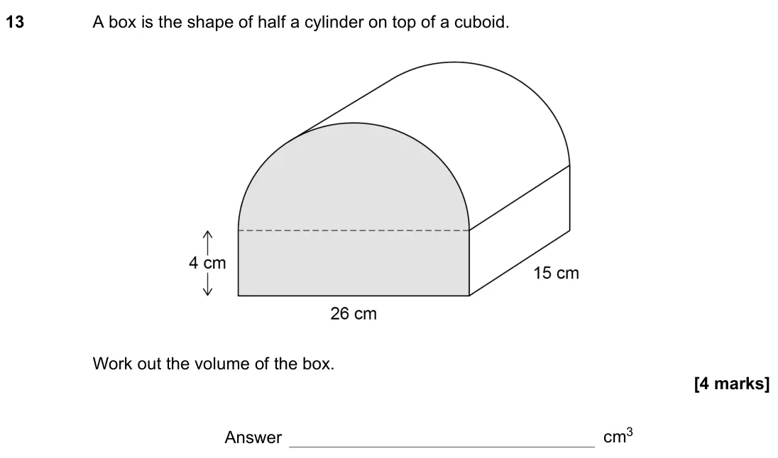 November 2021 Paper 3H, question 13: A box is the shape of half a cylinder on top of a cuboid. Work out the volume of the box. Answer cm3