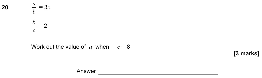 November 2021 Paper 3H, question 20: b a = 3c c b = 2 Work out the value of a when c = 8 Answer