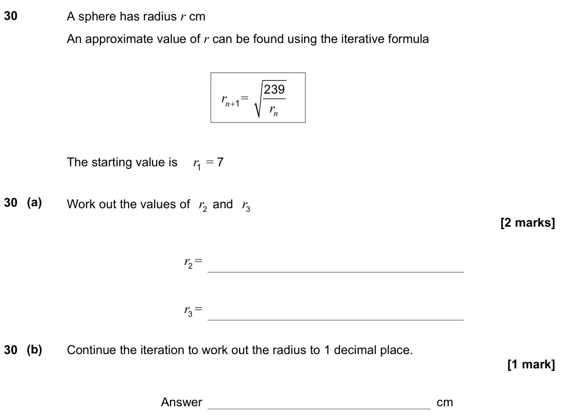 November 2021 Paper 3H, question 30: A sphere has radius r cm An approximate value of r can be found using the iterative formula The starting value is r1 = 7 nr +1= nr 239 30 (a) Work out the value