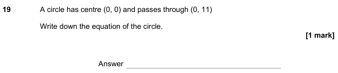 November 2022 Paper 3H, question 19: A circle has centre (0, 0) and passes through (0, 11) Write down the equation of the circle. Answer