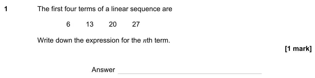 November 2023 Paper 3H, question 1: The first four terms of a linear sequence are 6 13 20 27 Write down the expression for the nth term. Answer
