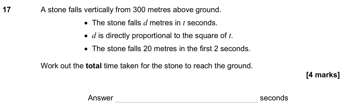 November 2024 Paper 3H, question 17: A stone falls vertically from 300 metres above ground. • The stone falls d metres in t seconds. • d is directly proportional to the square of t. • The stone fal