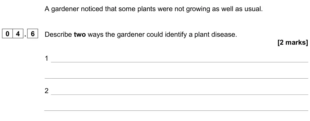 June 2025 Paper 1 Higher, question 04.6: Describe two ways the gardener could identify a plant disease. [2 marks] 1 2