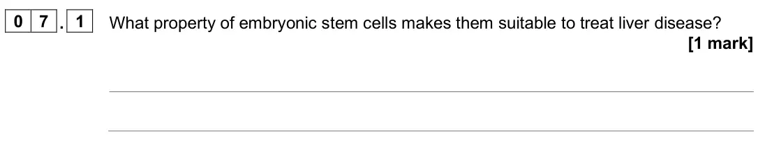 June 2025 Paper 1 Higher, question 07.1: What property of embryonic stem cells makes them suitable to treat liver disease? [1 mark]