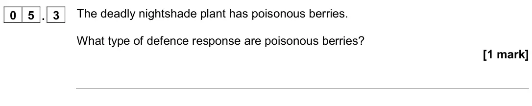 November 2020 Paper 1 Higher, question 05.3: The deadly nightshade plant has poisonous berries. What type of defence response are poisonous berries? [1 mark]