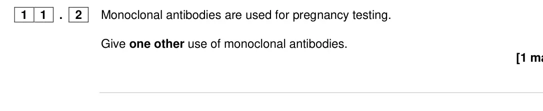 Specimen Paper 1 Higher, question 11.2: Monoclonal antibodies are used for pregnancy testing. Give one other use of monoclonal antibodies. [1 ma 35