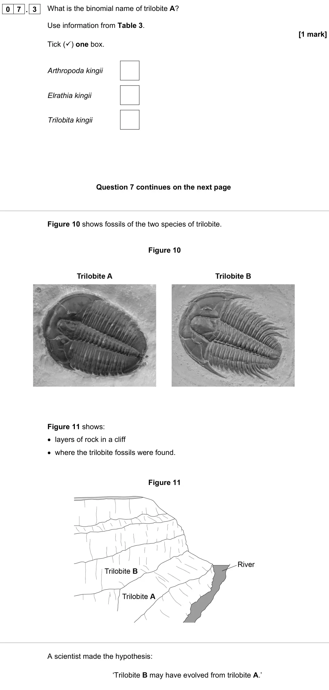 June 2022 Paper 2 Foundation, question 07.3: What is the binomial name of trilobite A? Use information from Table 3. [1 mark] Tick () one box. Arthropoda kingii Elrathia kingii Trilobita kingii Figure 10 