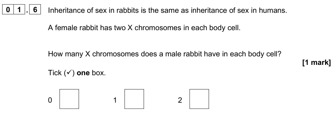 June 2025 Paper 2 Foundation, question 01.6: Inheritance of sex in rabbits is the same as inheritance of sex in humans. A female rabbit has two X chromosomes in each body cell. How many X chromosomes does 