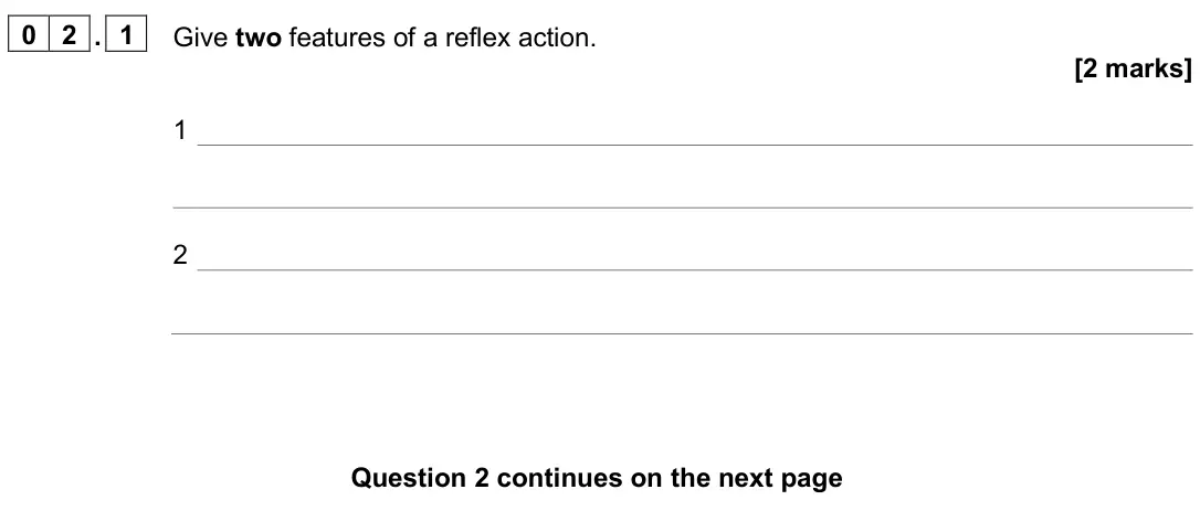 June 2025 Paper 2 Foundation, question 02.1: Give two features of a reflex action. [2 marks] 1 2