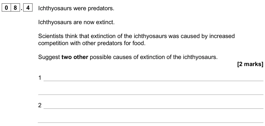 June 2025 Paper 2 Foundation, question 08.4: Ichthyosaurs were predators. Ichthyosaurs are now extinct. Scientists think that extinction of the ichthyosaurs was caused by increased competition with other p