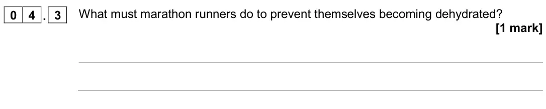 November 2020 Paper 2 Foundation, question 04.3: What must marathon runners do to prevent themselves becoming dehydrated? [1 mark]