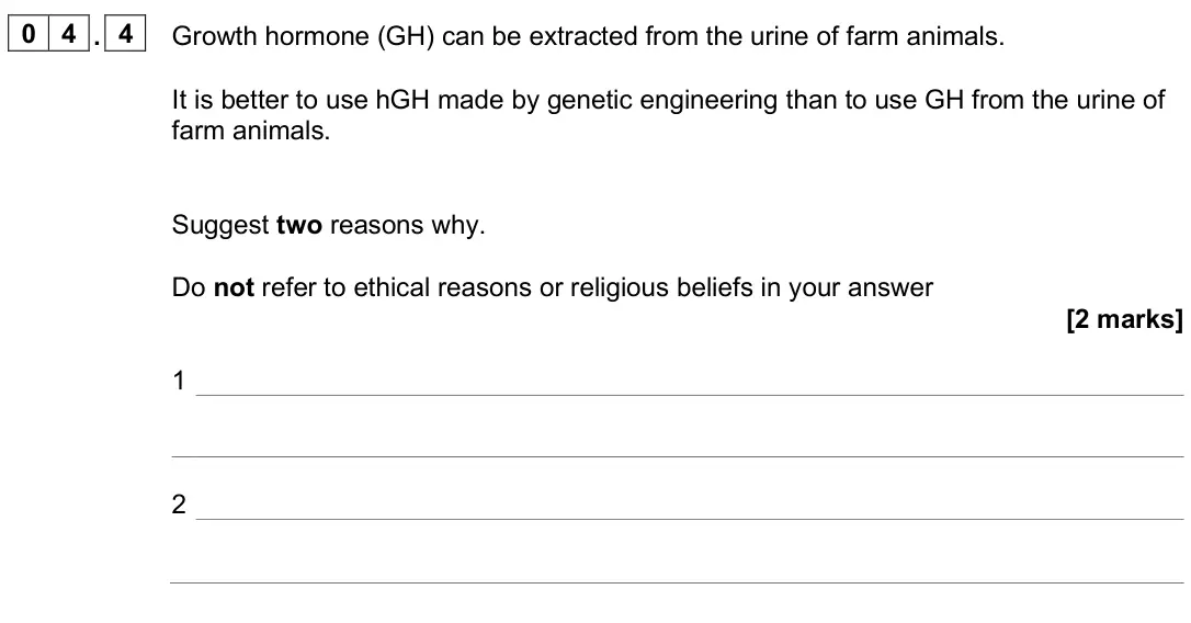 June 2025 Paper 2 Higher, question 04.4: Growth hormone (GH) can be extracted from the urine of farm animals. It is better to use hGH made by genetic engineering than to use GH from the urine of farm a