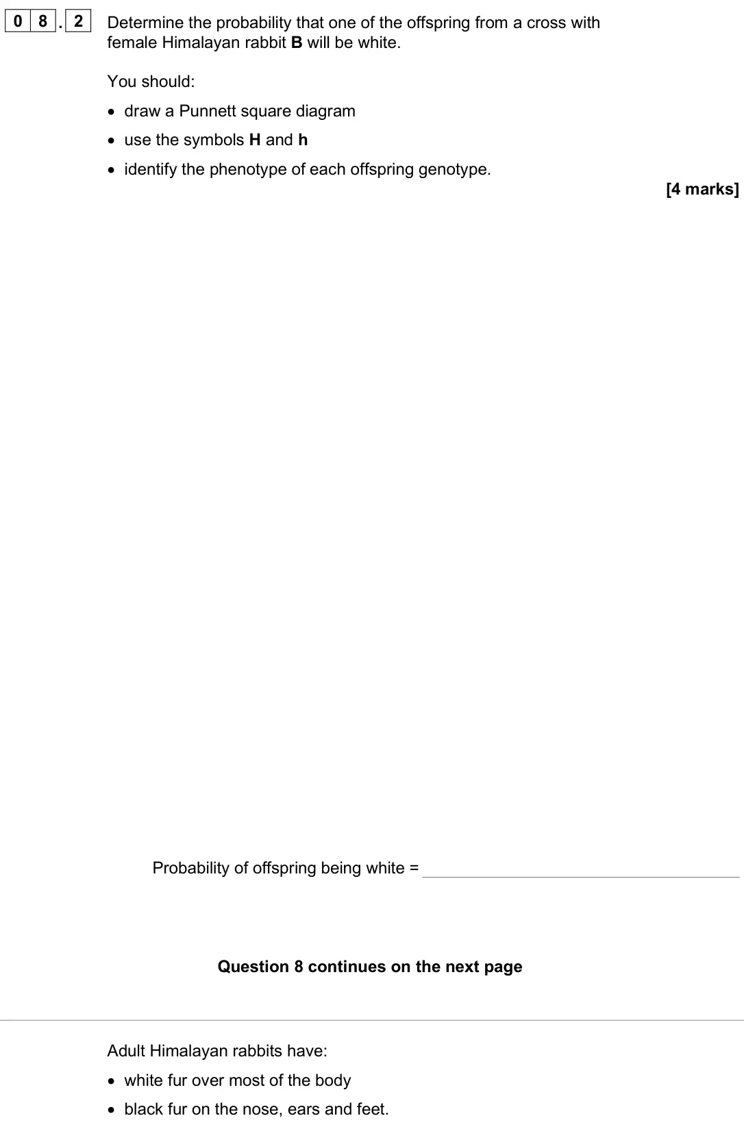 June 2025 Paper 2 Higher, question 08.2: Determine the probability that one of the offspring from a cross with female Himalayan rabbit B will be white. You should: • draw a Punnett square diagram • use