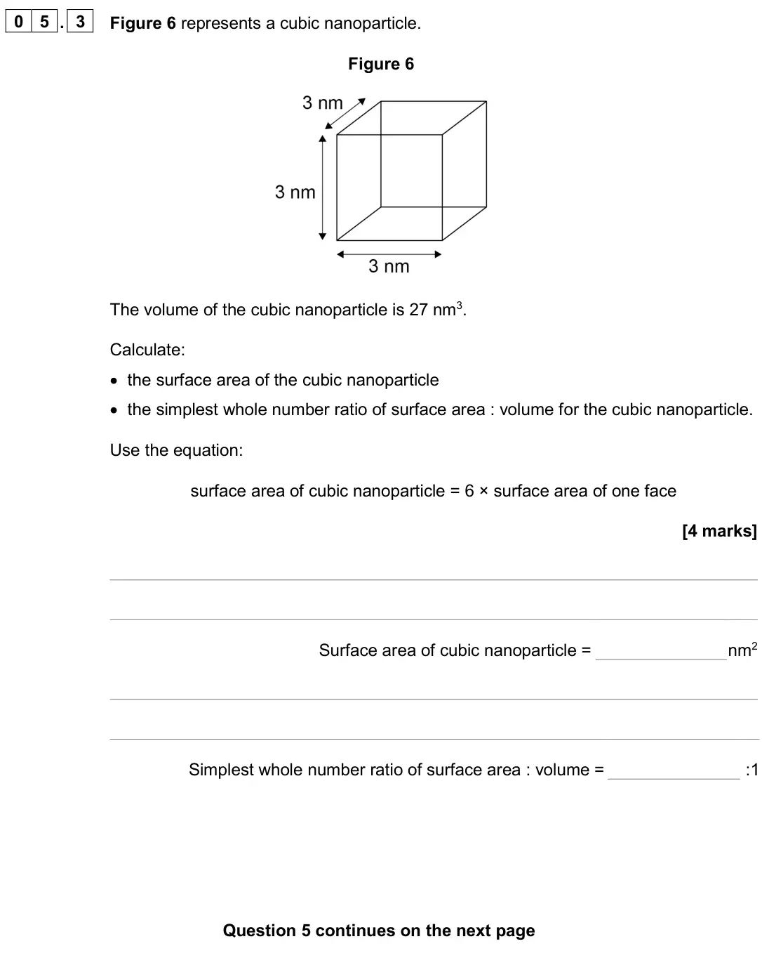 June 2023 Paper 1 Foundation, question 05.3: Figure 6 represents a cubic nanoparticle. Figure 6 The volume of the cubic nanoparticle is 27 nm3. Calculate: • the surface area of the cubic nanoparticle • the