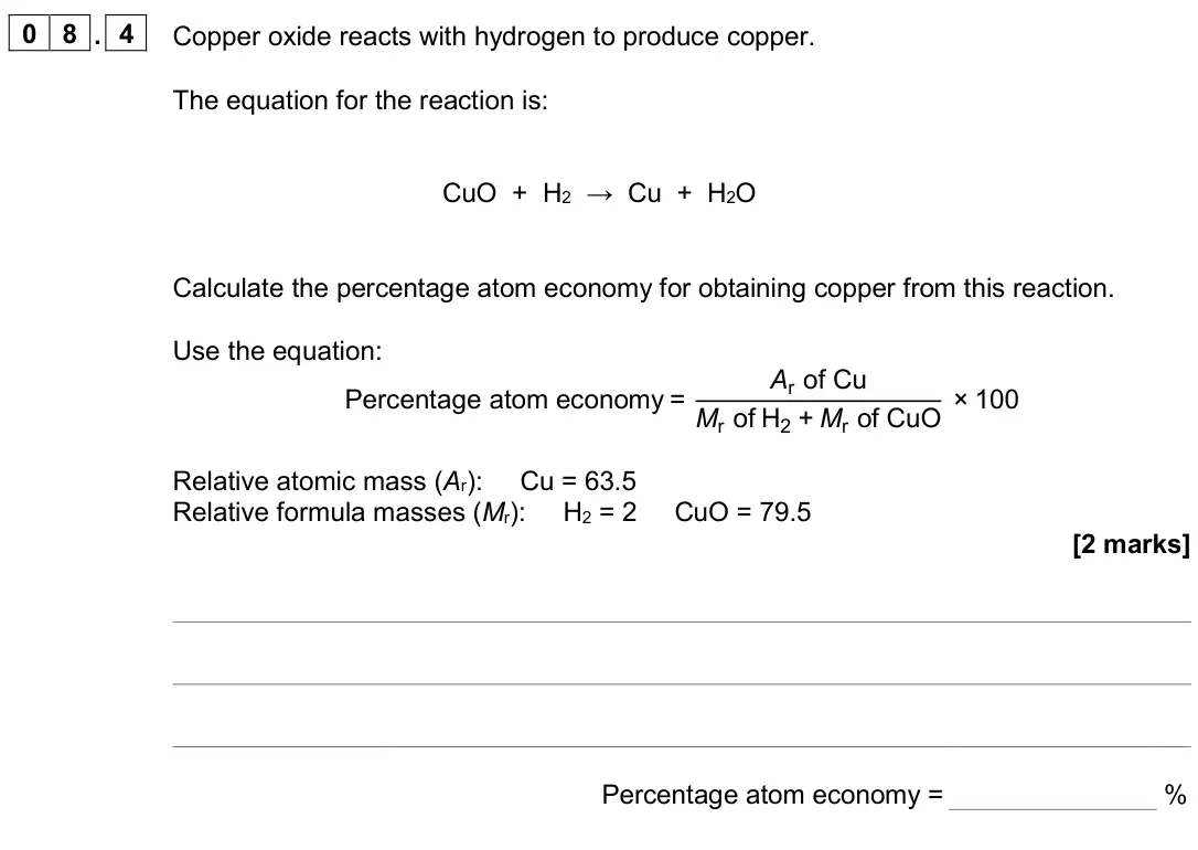 June 2023 Paper 1 Foundation, question 08.4: Copper oxide reacts with hydrogen to produce copper. The equation for the reaction is: CuO + H2 → Cu + H2O Calculate the percentage atom economy for obtaining c