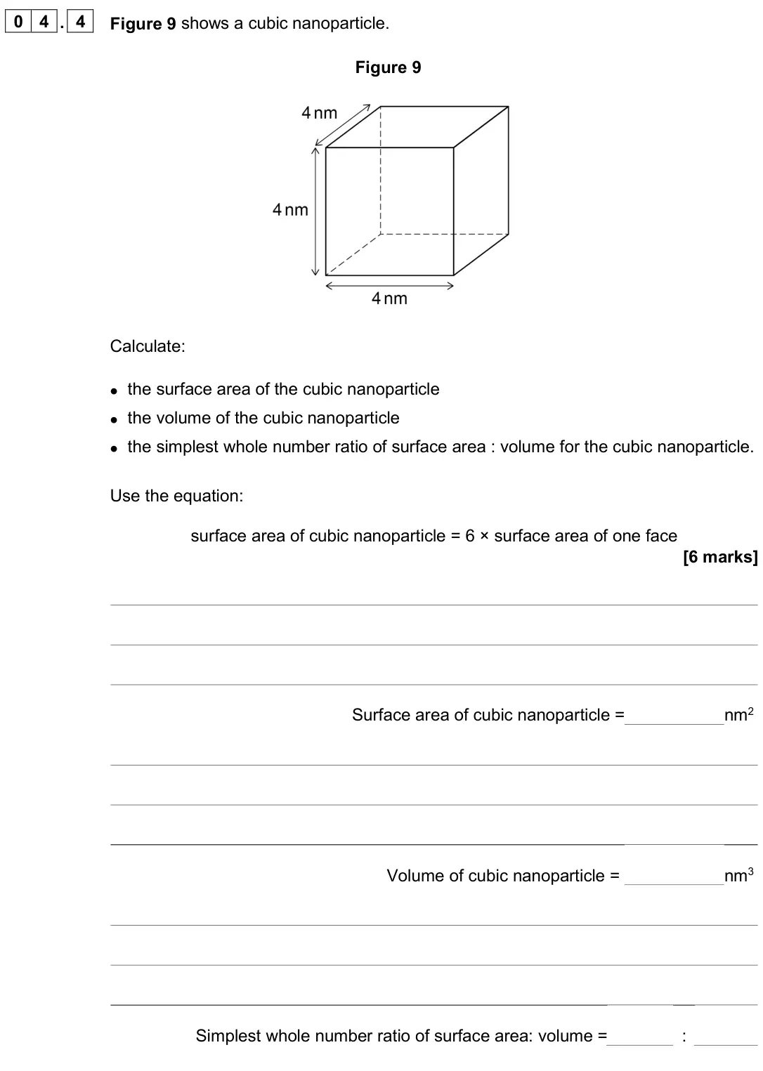 June 2024 Paper 1 Foundation, question 04.4: Figure 9 shows a cubic nanoparticle. Figure 9 Calculate: • the surface area of the cubic nanoparticle • the volume of the cubic nanoparticle • the simplest whol