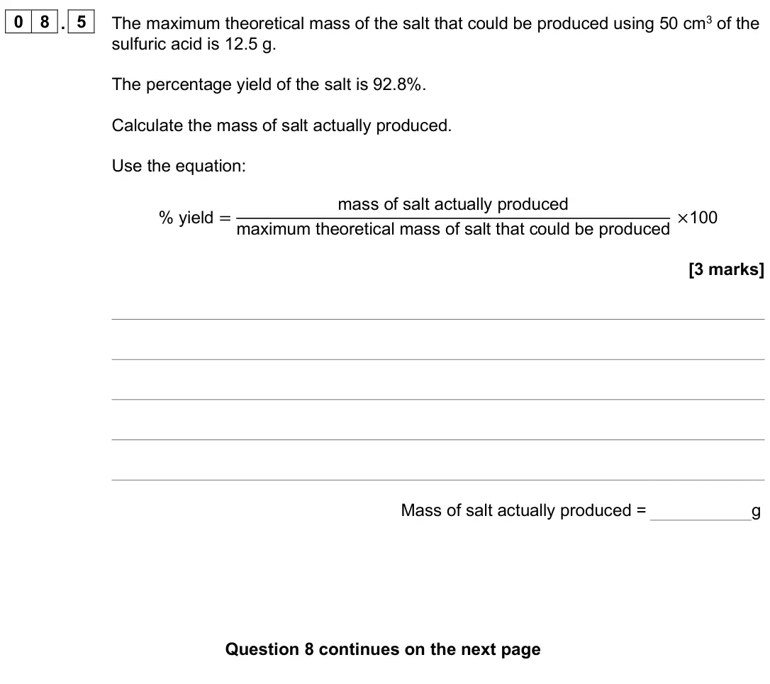 June 2024 Paper 1 Foundation, question 08.5: The maximum theoretical mass of the salt that could be produced using 50 cm3 of the sulfuric acid is 12.5 g. The percentage yield of the salt is 92.8%. Calculat