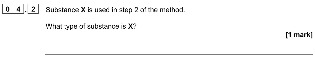 June 2025 Paper 1 Foundation, question 04.2: Substance X is used in step 2 of the method. What type of substance is X? [1 mark]