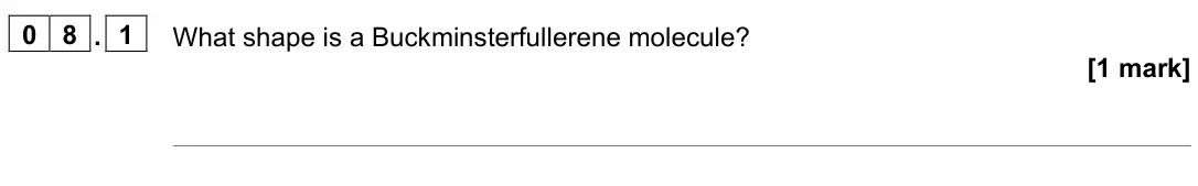 November 2021 Paper 1 Foundation, question 08.1: What shape is a Buckminsterfullerene molecule? [1 mark]