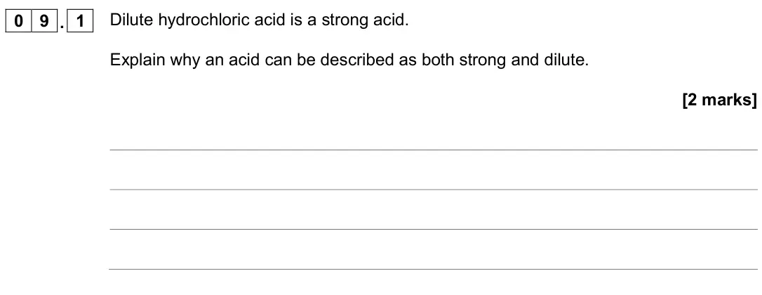 June 2018 Paper 1 Higher, question 09.1: Dilute hydrochloric acid is a strong acid. Explain why an acid can be described as both strong and dilute. [2 marks]