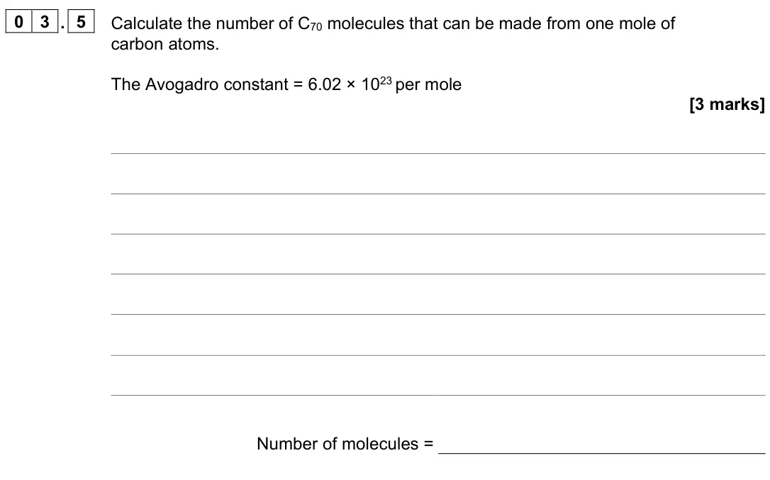 June 2022 Paper 1 Higher, question 03.5: Calculate the number of C70 molecules that can be made from one mole of carbon atoms. The Avogadro constant = 6.02 × 1023 per mole [3 marks] Number of molecules