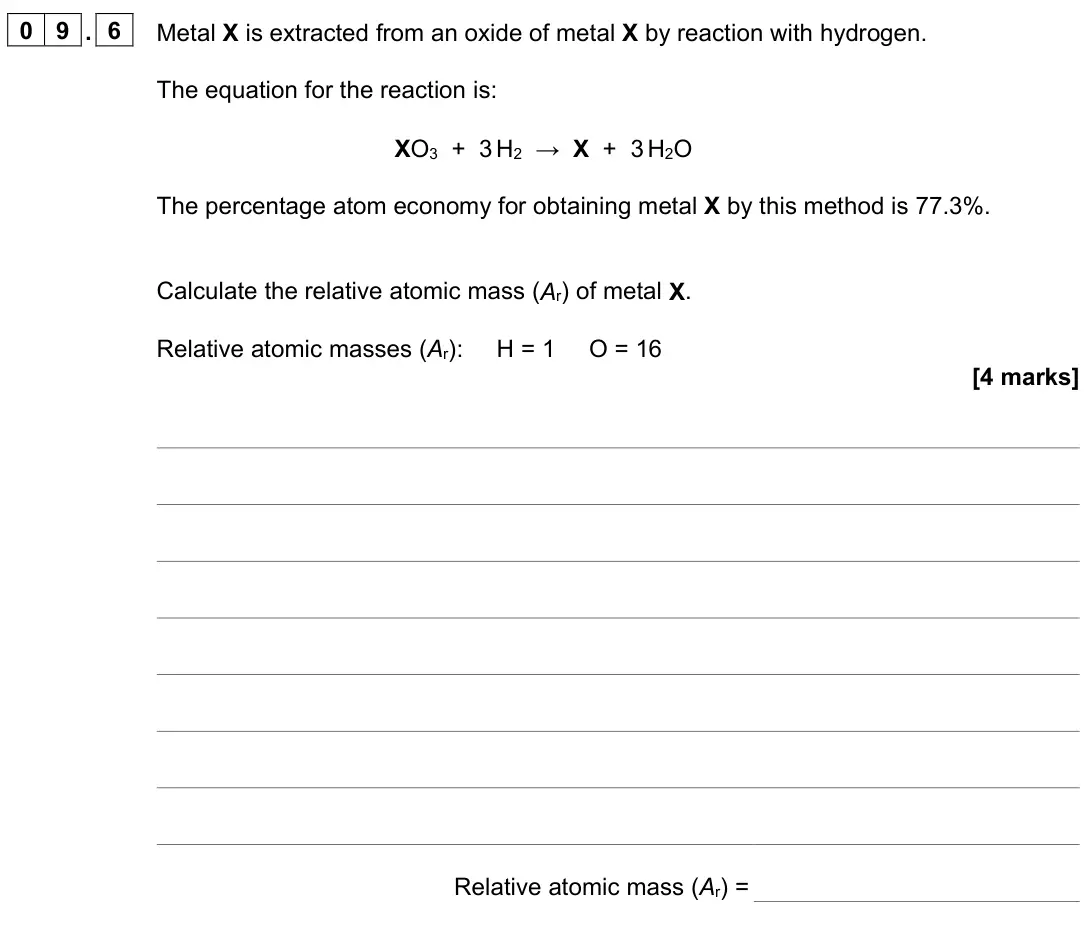 June 2023 Paper 1 Higher, question 09.6: Metal X is extracted from an oxide of metal X by reaction with hydrogen. The equation for the reaction is: XO3 + 3 H2 → X + 3 H2O The percentage atom economy fo
