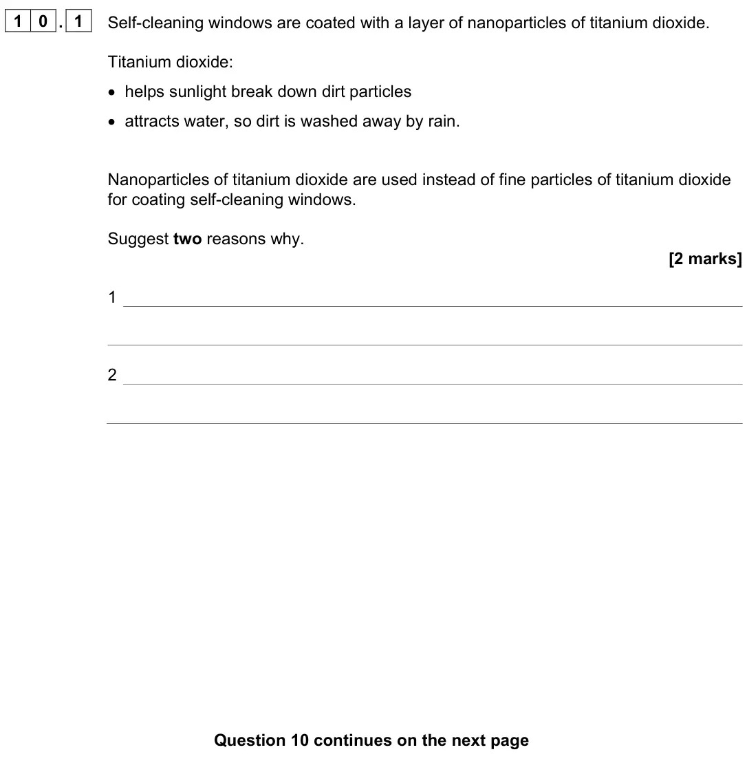 June 2023 Paper 1 Higher, question 10.1: Self-cleaning windows are coated with a layer of nanoparticles of titanium dioxide. Titanium dioxide: • helps sunlight break down dirt particles • attracts wate