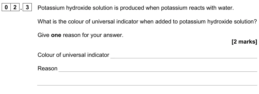 June 2024 Paper 1 Higher, question 02.3: Potassium hydroxide solution is produced when potassium reacts with water. What is the colour of universal indicator when added to potassium hydroxide solution?