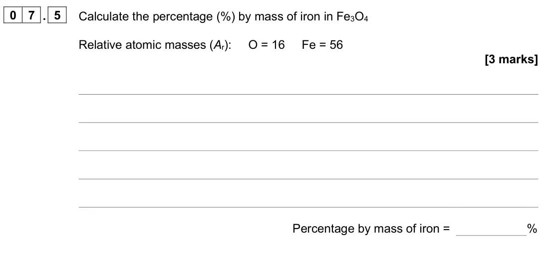 June 2024 Paper 1 Higher, question 07.5: Calculate the percentage (%) by mass of iron in Fe3O4 Relative atomic masses (Ar): O = 16 Fe = 56 [3 marks] Percentage by mass of iron = %