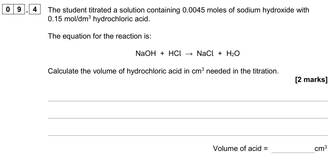 June 2024 Paper 1 Higher, question 09.4: The student titrated a solution containing 0.0045 moles of sodium hydroxide with 0.15 mol/dm3 hydrochloric acid. The equation for the reaction is: NaOH + HCl →