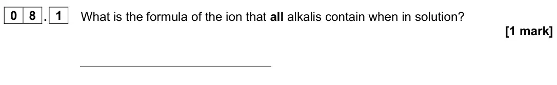 June 2025 Paper 1 Higher, question 08.1: What is the formula of the ion that all alkalis contain when in solution? [1 mark]