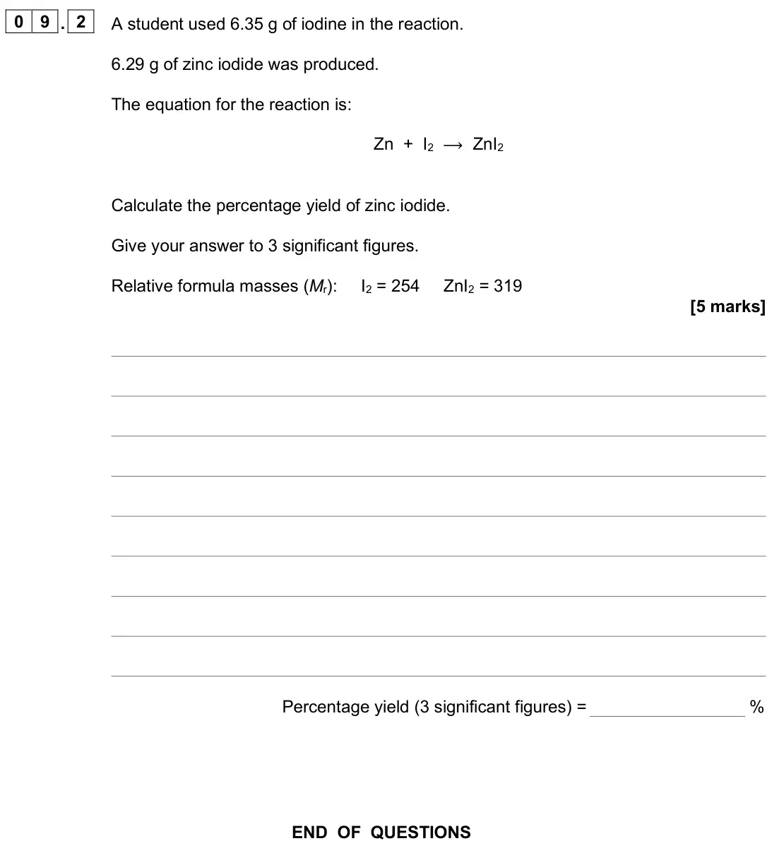 June 2025 Paper 1 Higher, question 09.2: A student used 6.35 g of iodine in the reaction. 6.29 g of zinc iodide was produced. The equation for the reaction is: Zn + I2 ⟶ ZnI2 Calculate the percentage y