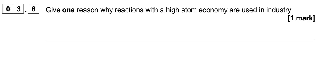 November 2020 Paper 1 Higher, question 03.6: Give one reason why reactions with a high atom economy are used in industry. [1 mark]