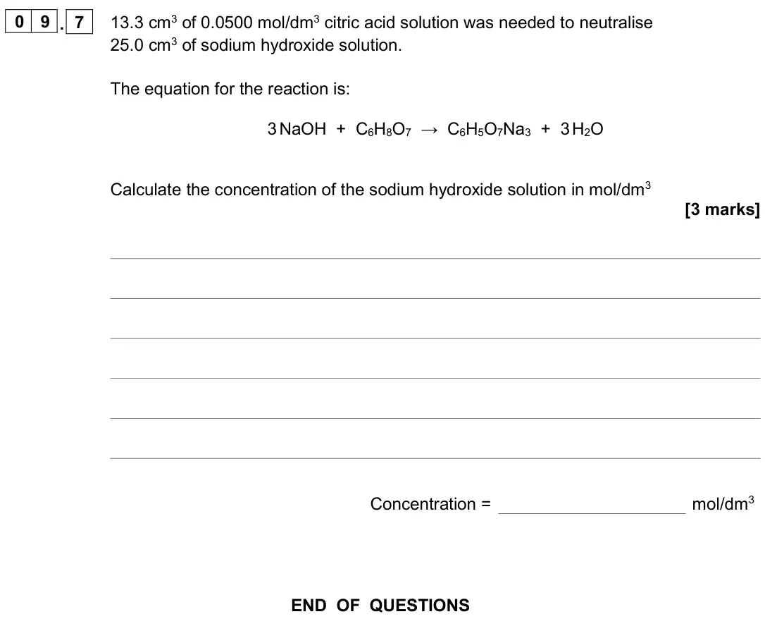 November 2020 Paper 1 Higher, question 09.7: 13.3 cm3 of 0.0500 mol/dm3 citric acid solution was needed to neutralise 25.0 cm3 of sodium hydroxide solution. The equation for the reaction is: 3 NaOH + C6H8O