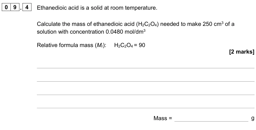 November 2021 Paper 1 Higher, question 09.4: Ethanedioic acid is a solid at room temperature. Calculate the mass of ethanedioic acid (H2C2O4) needed to make 250 cm3 of a solution with concentration 0.0480