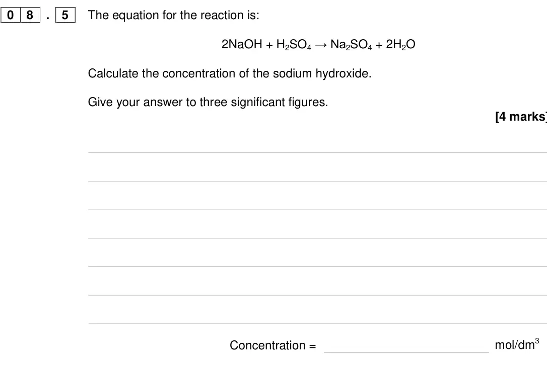 Specimen Paper 1 Higher, question 08.5: The equation for the reaction is: 2NaOH + H2SO4 → Na2SO4 + 2H2O Calculate the concentration of the sodium hydroxide. Give your answer to three significant figur