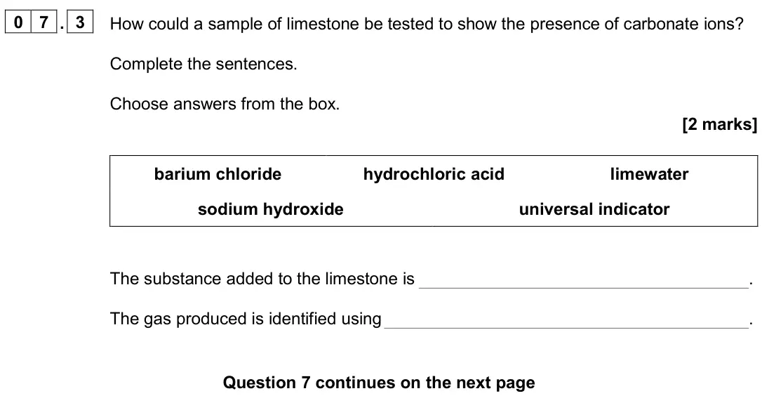 June 2024 Paper 2 Foundation, question 07.3: How could a sample of limestone be tested to show the presence of carbonate ions? Complete the sentences. Choose answers from the box. [2 marks] barium chloride