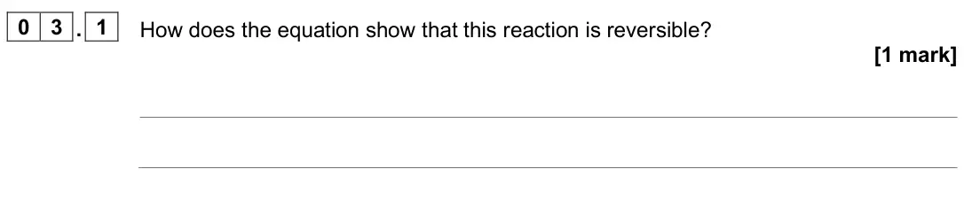 June 2025 Paper 2 Foundation, question 03.1: How does the equation show that this reaction is reversible? [1 mark]