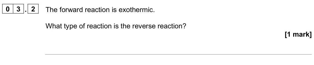 June 2025 Paper 2 Foundation, question 03.2: The forward reaction is exothermic. What type of reaction is the reverse reaction? [1 mark]