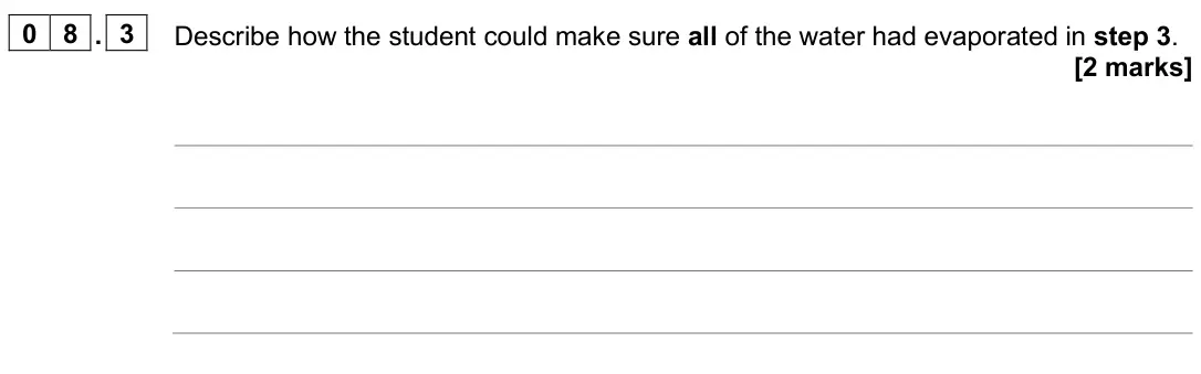 June 2025 Paper 2 Foundation, question 08.3: Describe how the student could make sure all of the water had evaporated in step 3. [2 marks]