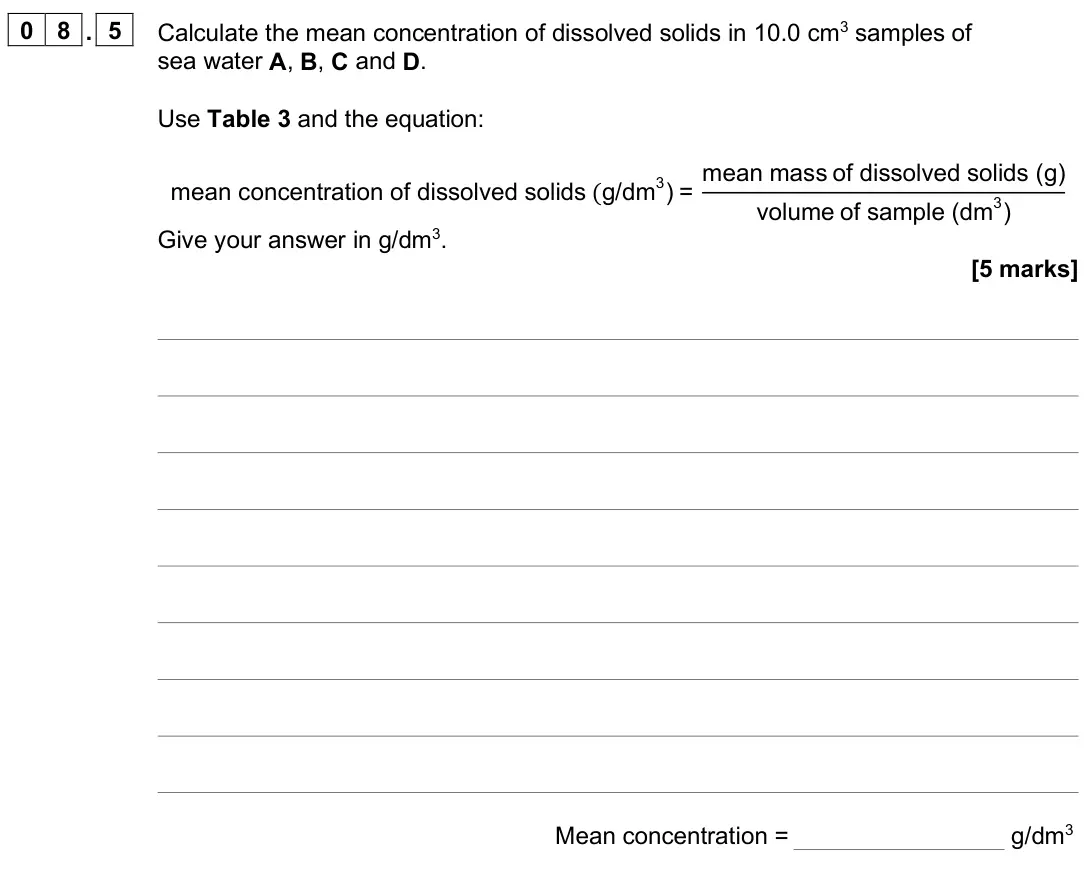June 2025 Paper 2 Foundation, question 08.5: Calculate the mean concentration of dissolved solids in 10.0 cm3 samples of sea water A, B, C and D. Use Table 3 and the equation: mean concentration of dissolv