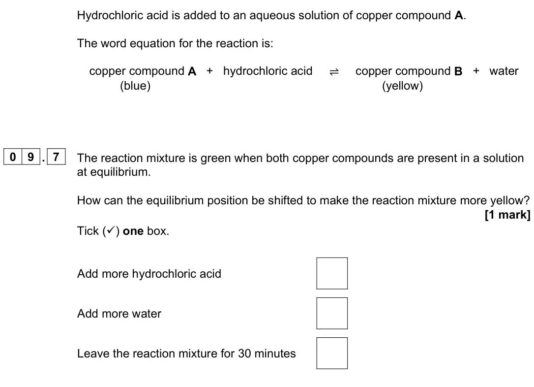 June 2023 Paper 2 Higher, question 09.7: The reaction mixture is green when both copper compounds are present in a solution at equilibrium. How can the equilibrium position be shifted to make the react