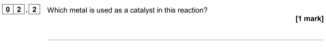 June 2024 Paper 2 Higher, question 02.2: Which metal is used as a catalyst in this reaction? [1 mark]