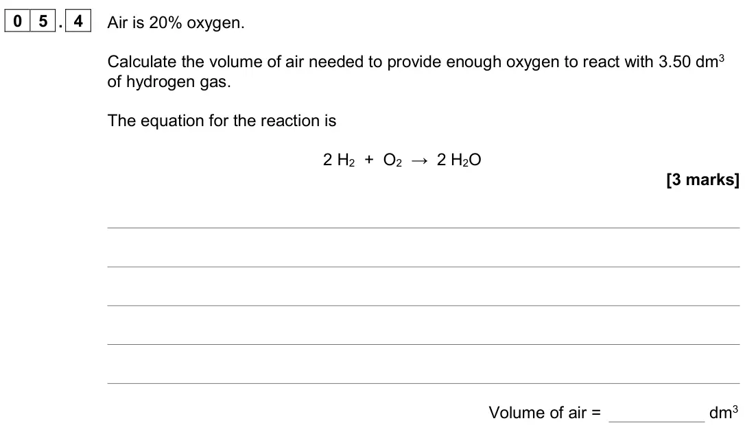 June 2024 Paper 2 Higher, question 05.4: Air is 20% oxygen. Calculate the volume of air needed to provide enough oxygen to react with 3.50 dm3 of hydrogen gas. The equation for the reaction is 2 H2 + O