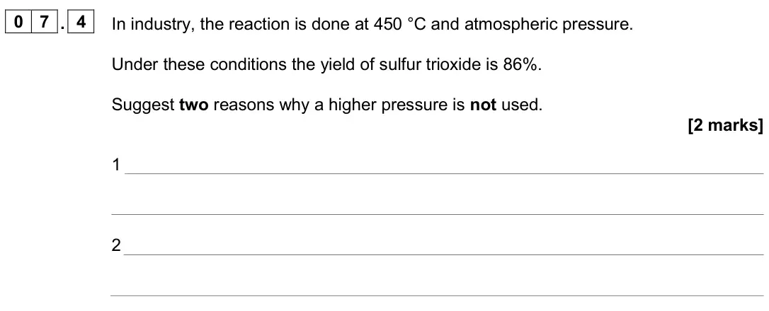 June 2024 Paper 2 Higher, question 07.4: In industry, the reaction is done at 450 °C and atmospheric pressure. Under these conditions the yield of sulfur trioxide is 86%. Suggest two reasons why a high