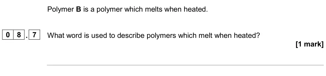 June 2024 Paper 2 Higher, question 08.7: What word is used to describe polymers which melt when heated? [1 mark]
